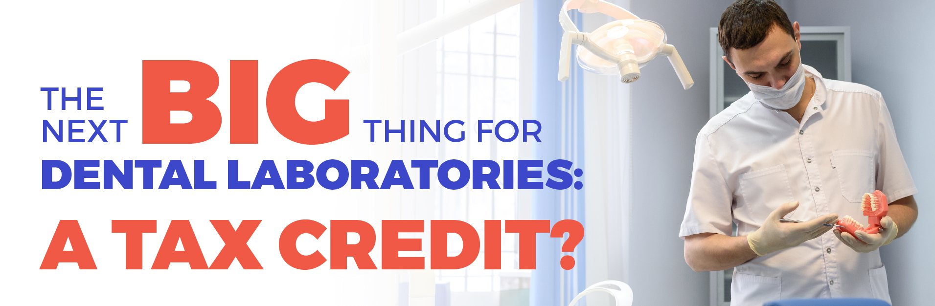 The Next Big Thing for Dental Laboratories: A Tax Credit?