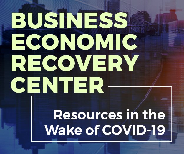 Business Recovery Center: Resources in the Wake of COVID-19 Business Recovery Center: Resources in the Wake of COVID-19